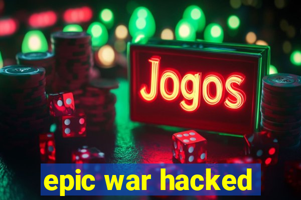 epic war hacked